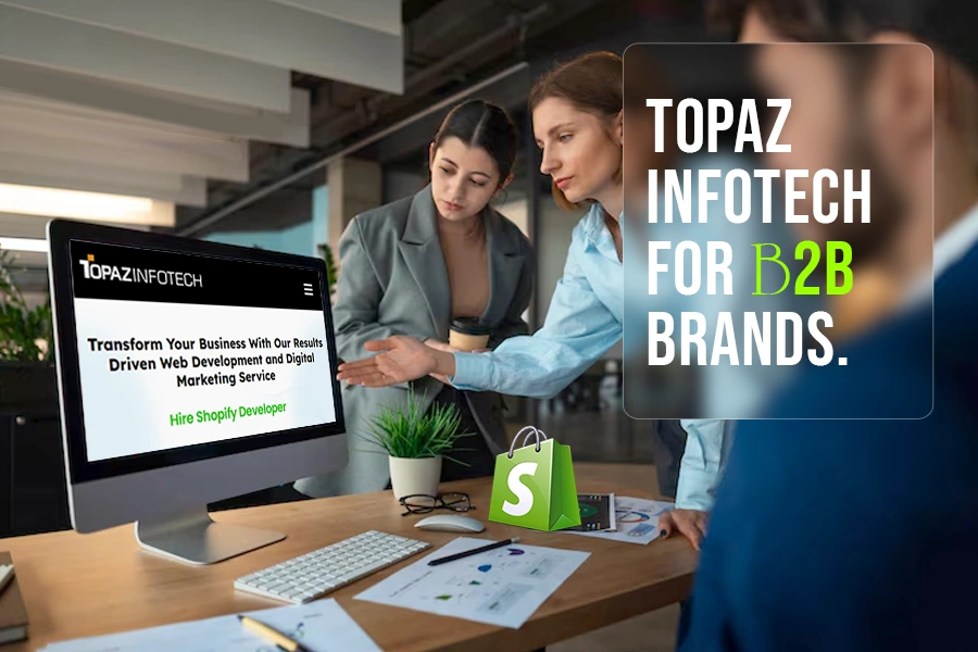 looking for a reliable shopify developer in ahmedabad? here's why b2b brands choose topaz infotech